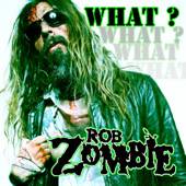 Rob Zombie : What?